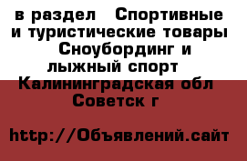  в раздел : Спортивные и туристические товары » Сноубординг и лыжный спорт . Калининградская обл.,Советск г.